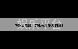 70kw电线（70kw用多大的线）